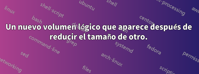 Un nuevo volumen lógico que aparece después de reducir el tamaño de otro.
