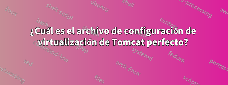¿Cuál es el archivo de configuración de virtualización de Tomcat perfecto?