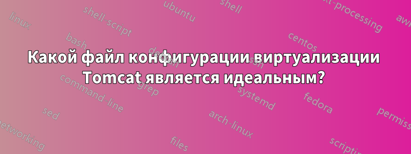 Какой файл конфигурации виртуализации Tomcat является идеальным?