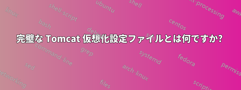 完璧な Tomcat 仮想化設定ファイルとは何ですか?