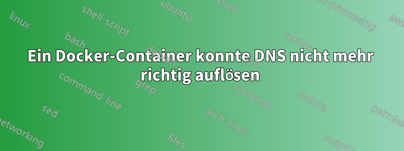 Ein Docker-Container konnte DNS nicht mehr richtig auflösen