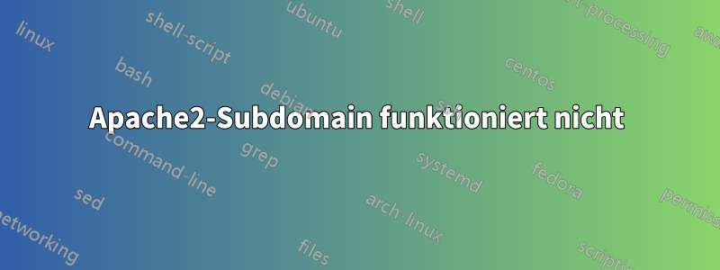 Apache2-Subdomain funktioniert nicht