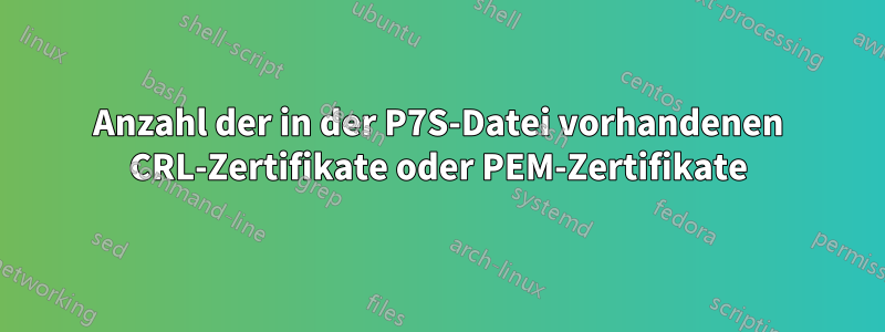 Anzahl der in der P7S-Datei vorhandenen CRL-Zertifikate oder PEM-Zertifikate