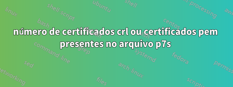 número de certificados crl ou certificados pem presentes no arquivo p7s