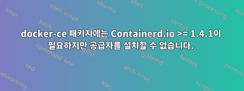 docker-ce 패키지에는 Containerd.io >= 1.4.1이 필요하지만 공급자를 설치할 수 없습니다.