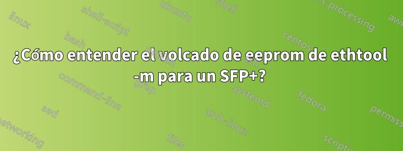 ¿Cómo entender el volcado de eeprom de ethtool -m para un SFP+?
