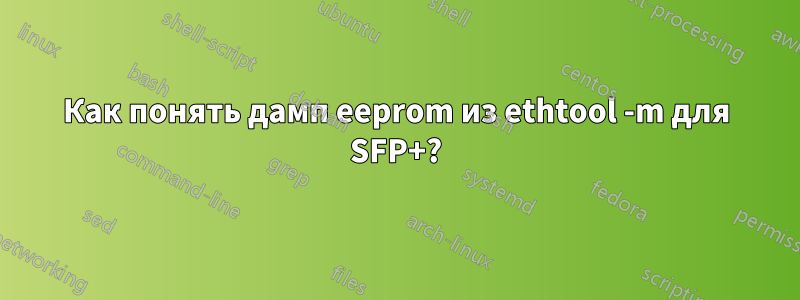 Как понять дамп eeprom из ethtool -m для SFP+?