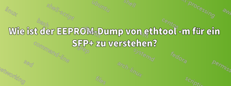 Wie ist der EEPROM-Dump von ethtool -m für ein SFP+ zu verstehen?