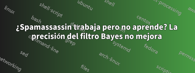 ¿Spamassassin trabaja pero no aprende? La precisión del filtro Bayes no mejora
