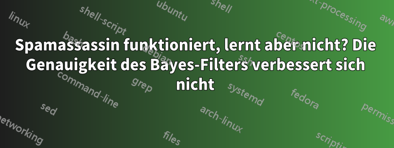 Spamassassin funktioniert, lernt aber nicht? Die Genauigkeit des Bayes-Filters verbessert sich nicht