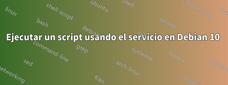 Ejecutar un script usando el servicio en Debian 10