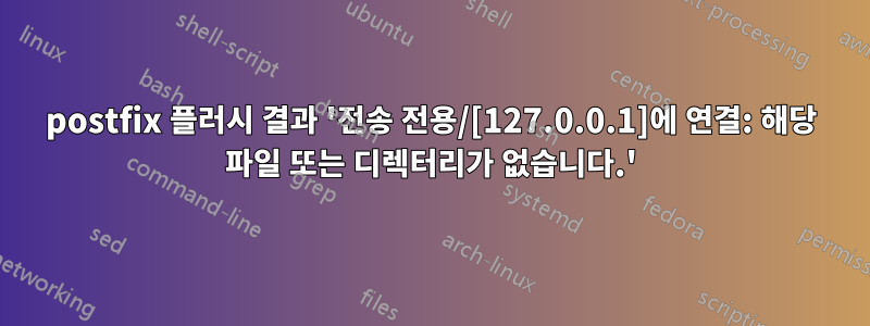 postfix 플러시 결과 '전송 전용/[127.0.0.1]에 연결: 해당 파일 또는 디렉터리가 없습니다.'
