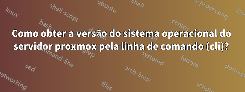 Como obter a versão do sistema operacional do servidor proxmox pela linha de comando (cli)?