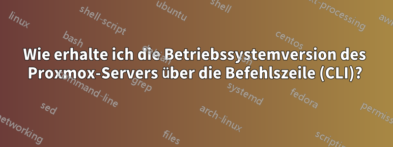 Wie erhalte ich die Betriebssystemversion des Proxmox-Servers über die Befehlszeile (CLI)?