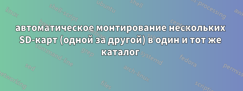 автоматическое монтирование нескольких SD-карт (одной за другой) в один и тот же каталог