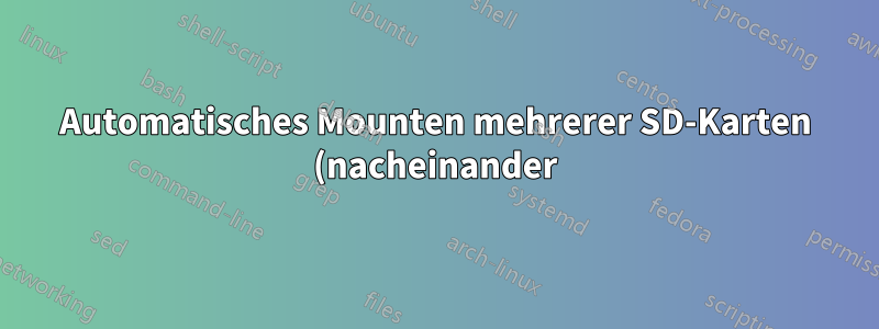 Automatisches Mounten mehrerer SD-Karten (nacheinander) in dasselbe Verzeichnis