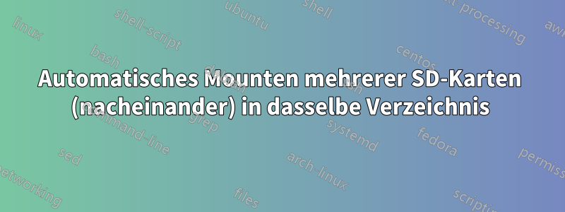 Automatisches Mounten mehrerer SD-Karten (nacheinander) in dasselbe Verzeichnis