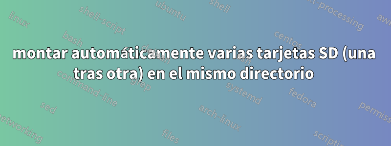 montar automáticamente varias tarjetas SD (una tras otra) en el mismo directorio