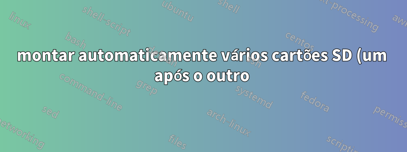 montar automaticamente vários cartões SD (um após o outro) no mesmo diretório