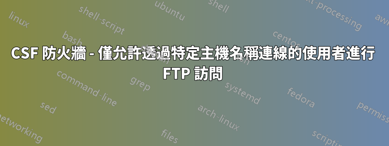 CSF 防火牆 - 僅允許透過特定主機名稱連線的使用者進行 FTP 訪問