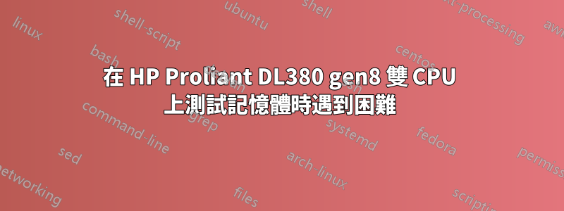 在 HP Proliant DL380 gen8 雙 CPU 上測試記憶體時遇到困難