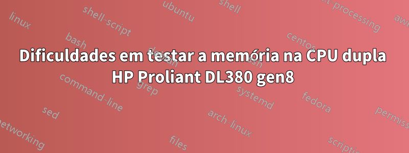 Dificuldades em testar a memória na CPU dupla HP Proliant DL380 gen8