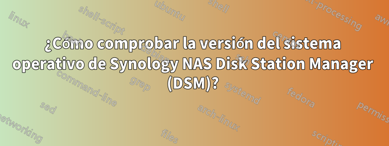 ¿Cómo comprobar la versión del sistema operativo de Synology NAS Disk Station Manager (DSM)?