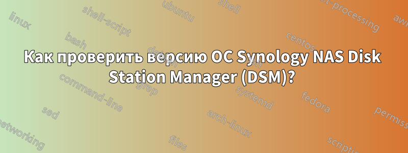 Как проверить версию ОС Synology NAS Disk Station Manager (DSM)?