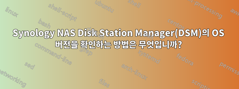 Synology NAS Disk Station Manager(DSM)의 OS 버전을 확인하는 방법은 무엇입니까?