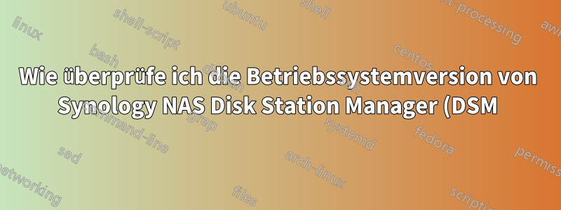 Wie überprüfe ich die Betriebssystemversion von Synology NAS Disk Station Manager (DSM)?