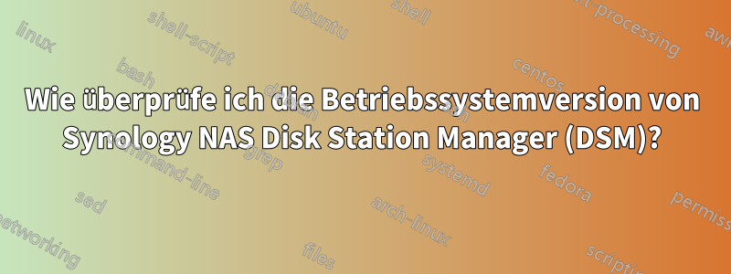 Wie überprüfe ich die Betriebssystemversion von Synology NAS Disk Station Manager (DSM)?