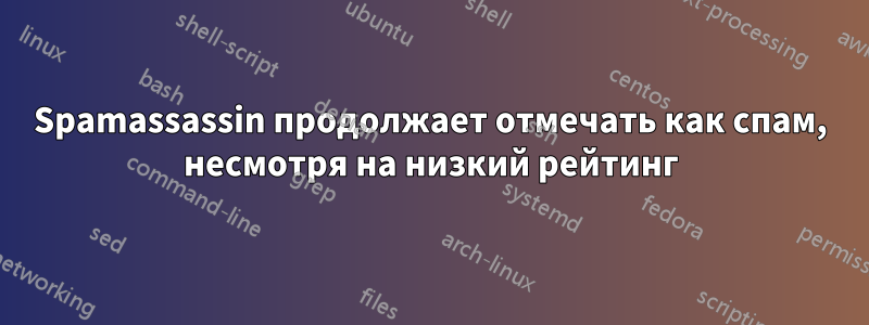 Spamassassin продолжает отмечать как спам, несмотря на низкий рейтинг