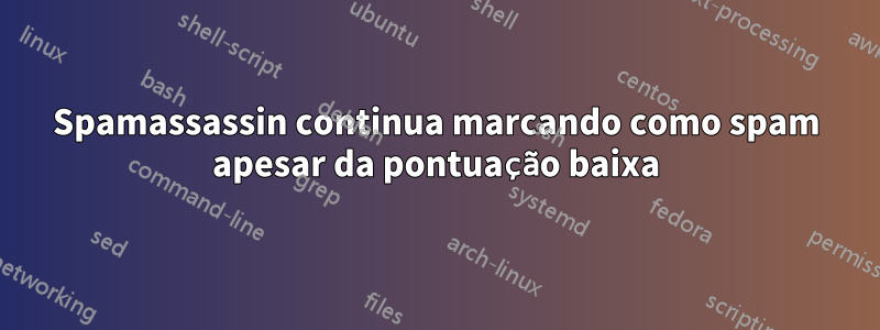 Spamassassin continua marcando como spam apesar da pontuação baixa