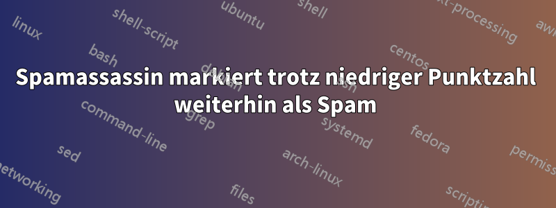 Spamassassin markiert trotz niedriger Punktzahl weiterhin als Spam