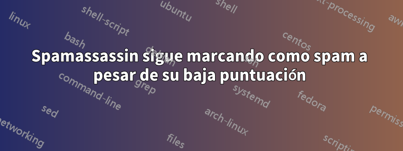 Spamassassin sigue marcando como spam a pesar de su baja puntuación