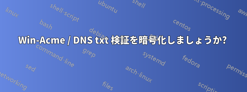 Win-Acme / DNS txt 検証を暗号化しましょうか?