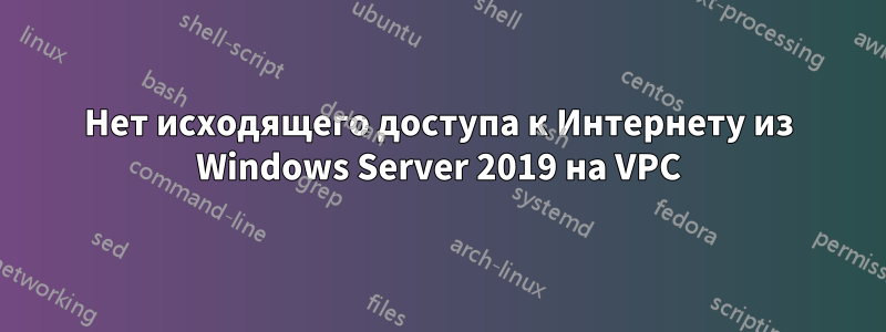 Нет исходящего доступа к Интернету из Windows Server 2019 на VPC