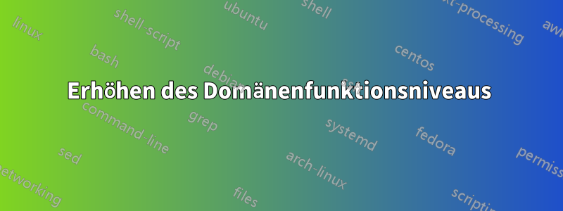 Erhöhen des Domänenfunktionsniveaus