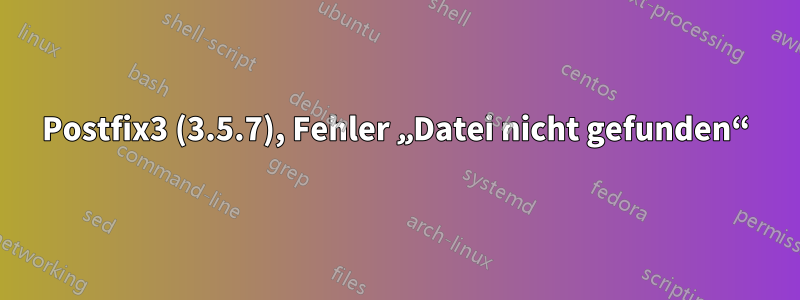 Postfix3 (3.5.7), Fehler „Datei nicht gefunden“