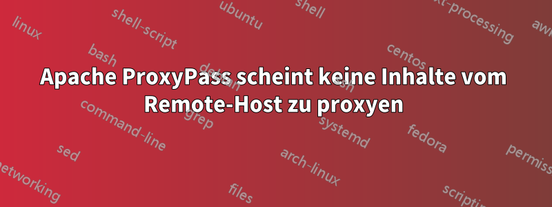 Apache ProxyPass scheint keine Inhalte vom Remote-Host zu proxyen