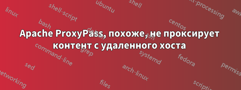 Apache ProxyPass, похоже, не проксирует контент с удаленного хоста