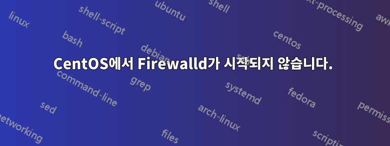 CentOS에서 Firewalld가 시작되지 않습니다.