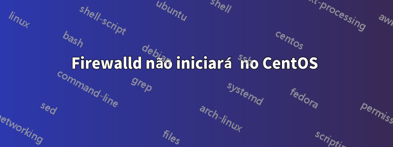 Firewalld não iniciará no CentOS