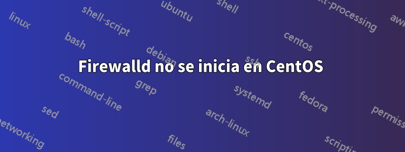 Firewalld no se inicia en CentOS
