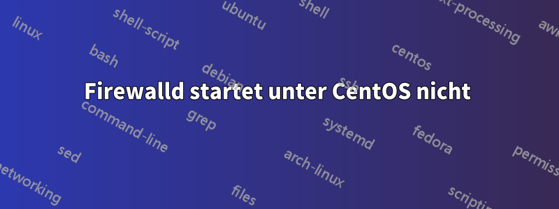 Firewalld startet unter CentOS nicht