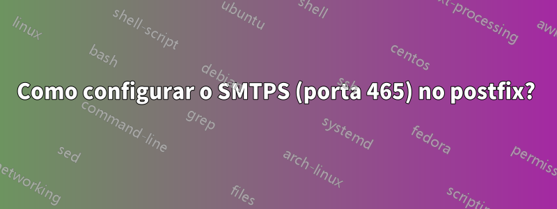 Como configurar o SMTPS (porta 465) no postfix?