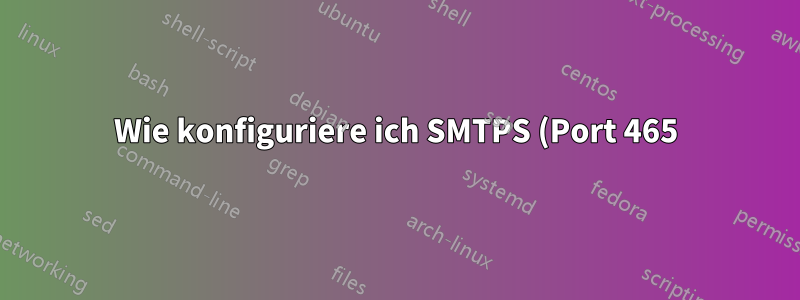 Wie konfiguriere ich SMTPS (Port 465) in Postfix?