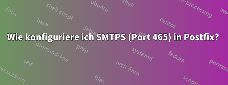 Wie konfiguriere ich SMTPS (Port 465) in Postfix?