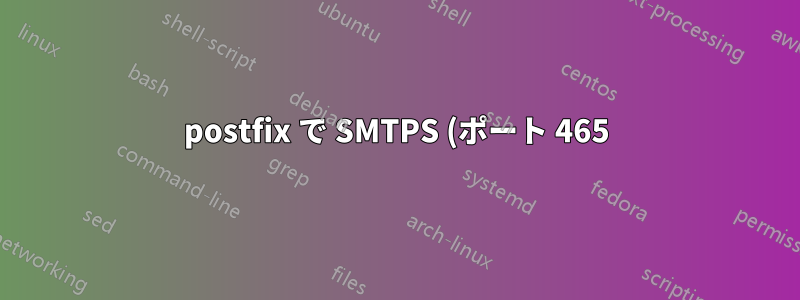 postfix で SMTPS (ポート 465) を設定するにはどうすればいいですか?