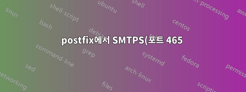 postfix에서 SMTPS(포트 465)를 구성하는 방법은 무엇입니까?